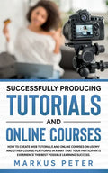 Successfully Producing Tutorials and Online Courses: How to create web tutorials and online courses on Udemy and other course platforms in a way that - Paperback