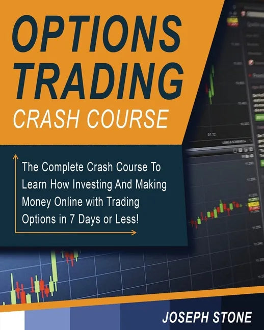 Options Trading Crash Course: The Complete Crash Course To Learn How Investing And Making Money Online with Trading Options in 7 Days or Less! - Paperback