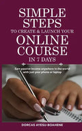 Simple Steps to Create & Launch Your Online Course in 7 Days: Earn Passive Income Anywhere in the World with Just Your Phone or Laptop - Paperback