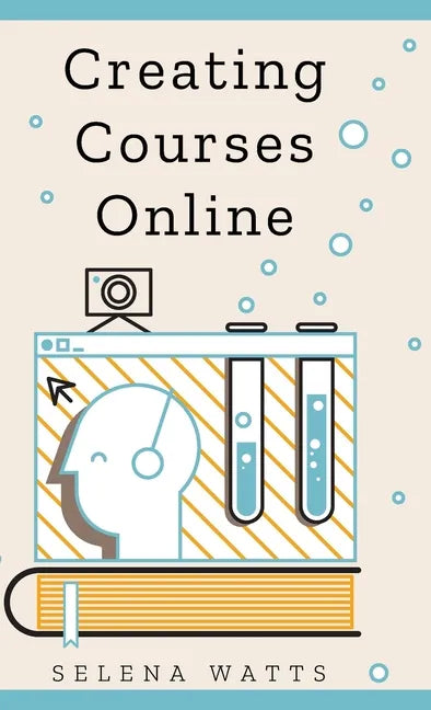 Creating Courses Online: Learn the Fundamental Tips, Tricks, and Strategies of Making the Best Online Courses to Engage Students. - Hardcover
