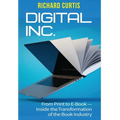 Digital Inc.: From Print to E-Book-Inside the Transformation of the Book Industry - Hardcover